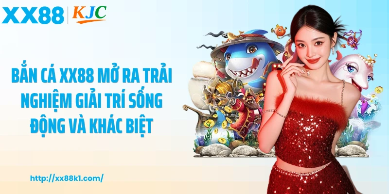 Bắn cá XX88 mở ra trải nghiệm giải trí sống động và khác biệt