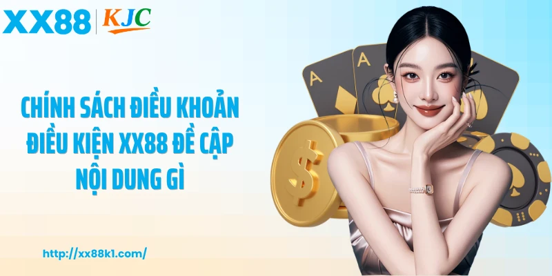 Chính sách Điều khoản điều kiện XX88 đề cập nội dung gì