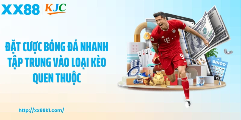 Đặt cược bóng đá nhanh tập trung vào loại kèo quen thuộc