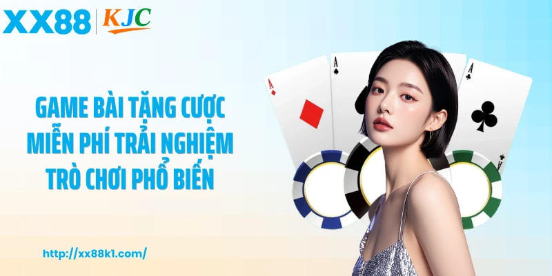 Game bài tặng cược miễn phí trải nghiệm trò chơi phổ biến