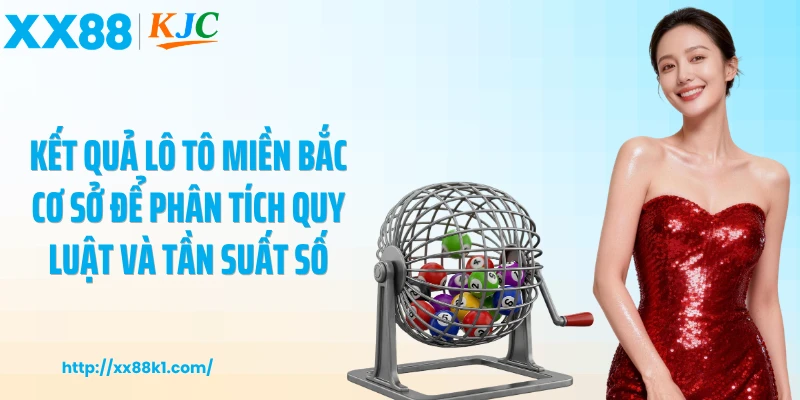 Kết quả lô tô miền Bắc cơ sở để phân tích quy luật và tần suất số