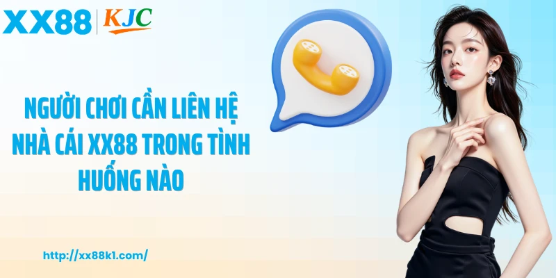 Người chơi cần liên hệ nhà cái XX88 trong tình huống nào