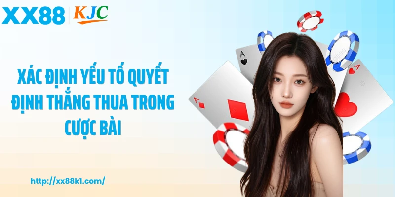Xác định yếu tố quyết định thắng thua trong cược bài